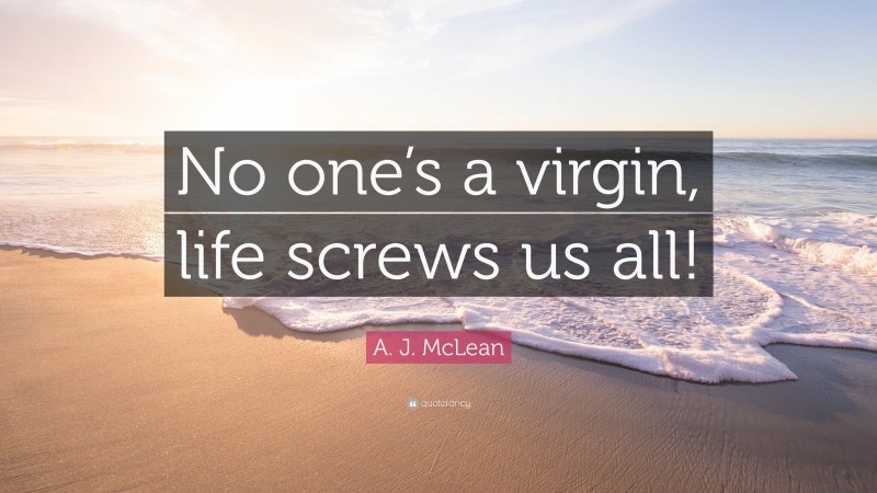 A. J. McLean Quote: “No one’s a virgin, life screws us all!”