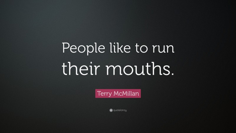 Terry McMillan Quote: “People like to run their mouths.”