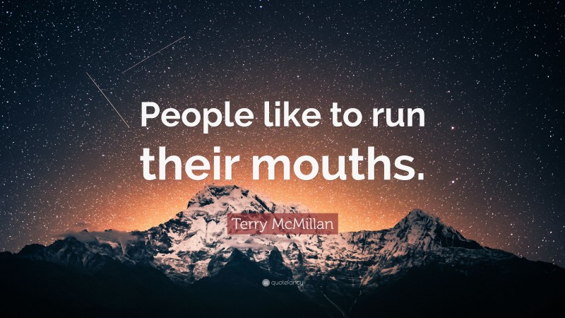 Terry McMillan Quote: “People like to run their mouths.”