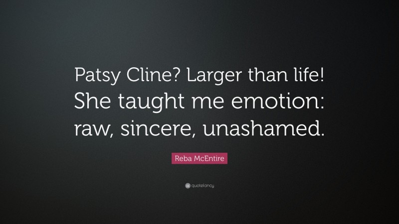 Reba McEntire Quote: “Patsy Cline? Larger than life! She taught me emotion: raw, sincere, unashamed.”