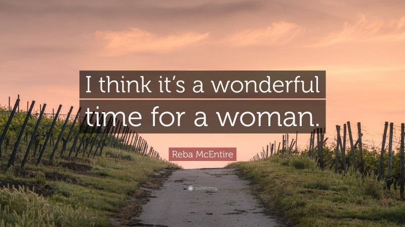 Reba McEntire Quote: “I think it’s a wonderful time for a woman.”
