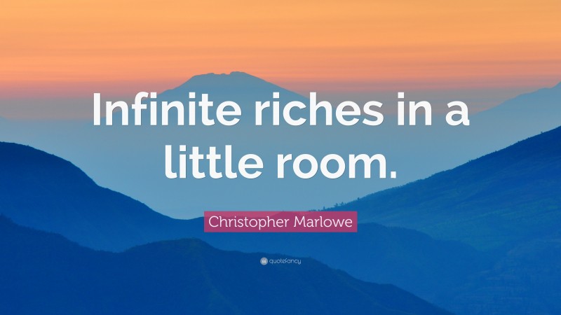 Christopher Marlowe Quote: “Infinite riches in a little room.”