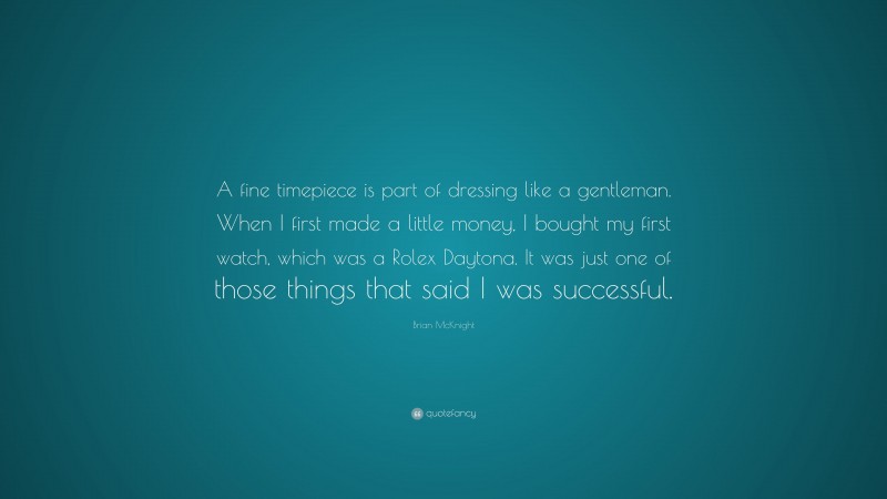 Brian McKnight Quote: “A fine timepiece is part of dressing like a gentleman. When I first made a little money, I bought my first watch, which was a Rolex Daytona. It was just one of those things that said I was successful.”
