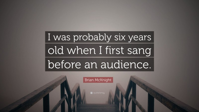 Brian McKnight Quote: “I was probably six years old when I first sang before an audience.”