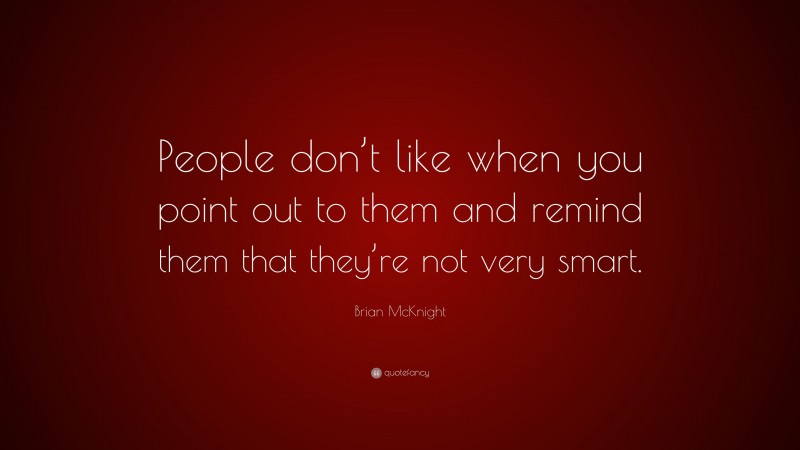 Brian McKnight Quote: “People don’t like when you point out to them and remind them that they’re not very smart.”