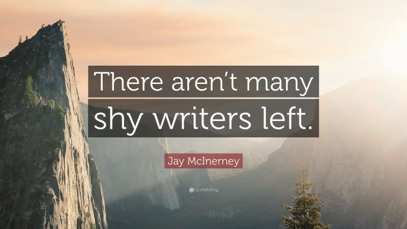 Jay McInerney Quote: “There aren’t many shy writers left.”