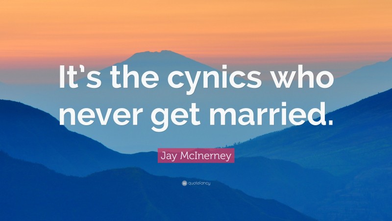 Jay McInerney Quote: “It’s the cynics who never get married.”