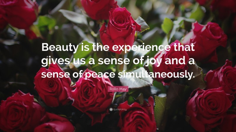 Rollo May Quote: “Beauty is the experience that gives us a sense of joy and a sense of peace simultaneously.”