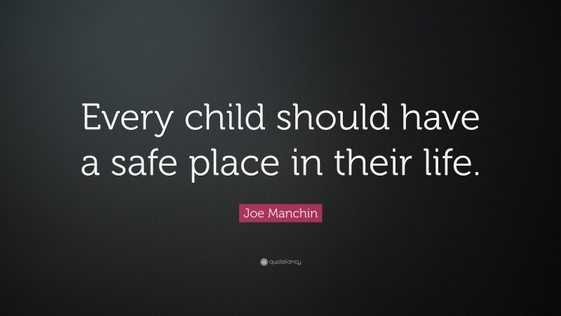 Joe Manchin Quote: “Every child should have a safe place in their life.”