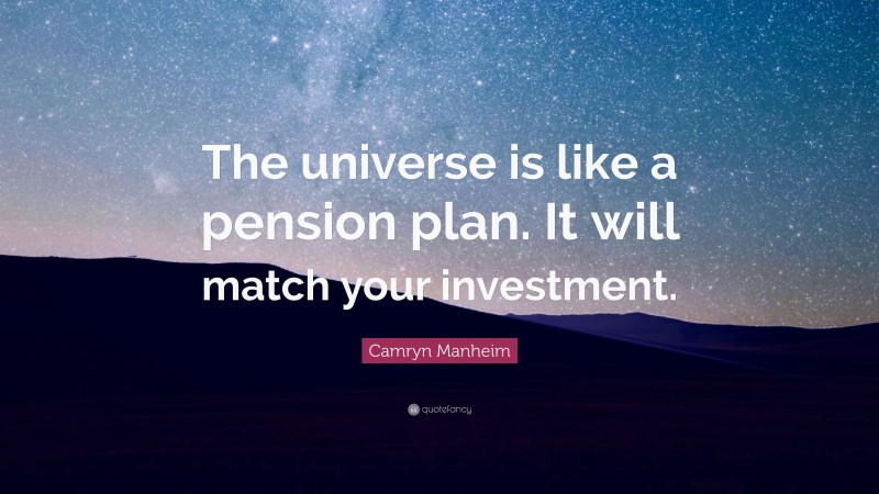 Camryn Manheim Quote: “The universe is like a pension plan. It will match your investment.”