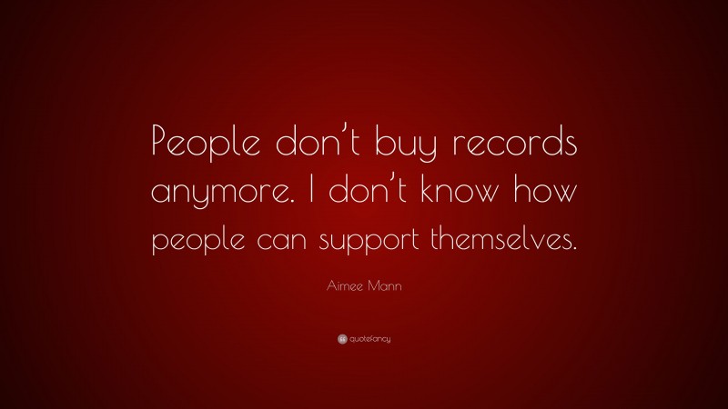 Aimee Mann Quote: “People don’t buy records anymore. I don’t know how people can support themselves.”
