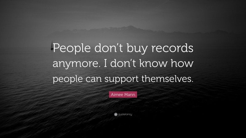 Aimee Mann Quote: “People don’t buy records anymore. I don’t know how people can support themselves.”
