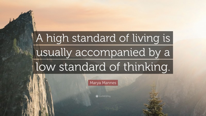 Marya Mannes Quote: “A high standard of living is usually accompanied by a low standard of thinking.”