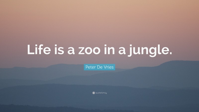 Peter De Vries Quote: “Life is a zoo in a jungle.”