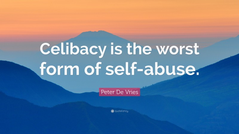 Peter De Vries Quote: “Celibacy is the worst form of self-abuse.”