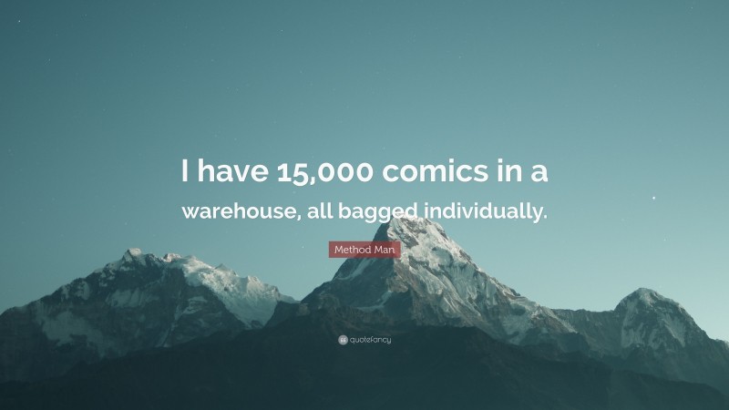 Method Man Quote: “I have 15,000 comics in a warehouse, all bagged individually.”