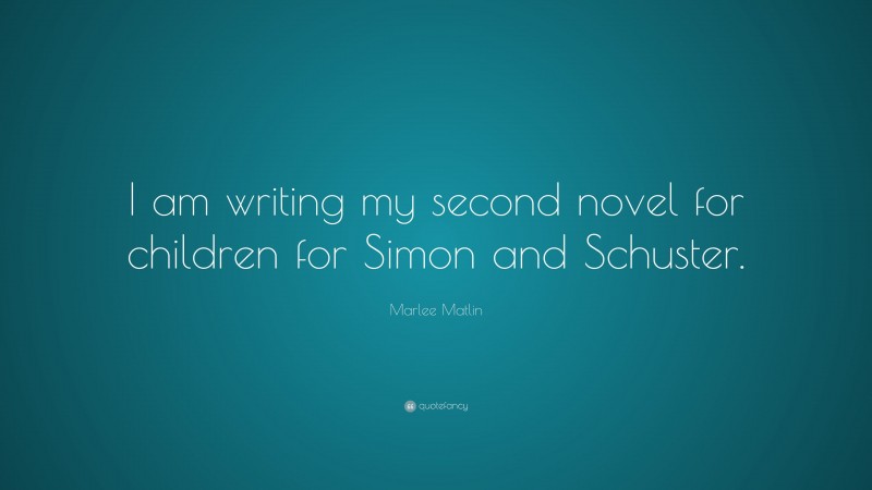 Marlee Matlin Quote: “I am writing my second novel for children for Simon and Schuster.”