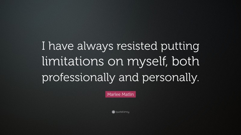 Marlee Matlin Quote: “I have always resisted putting limitations on myself, both professionally and personally.”
