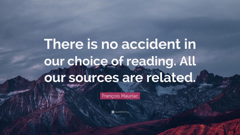 François Mauriac Quote: “There is no accident in our choice of reading. All our sources are related.”