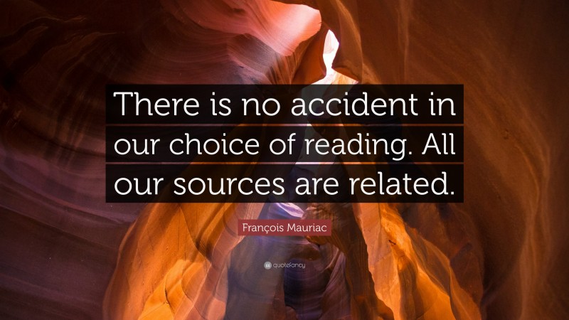 François Mauriac Quote: “There is no accident in our choice of reading. All our sources are related.”