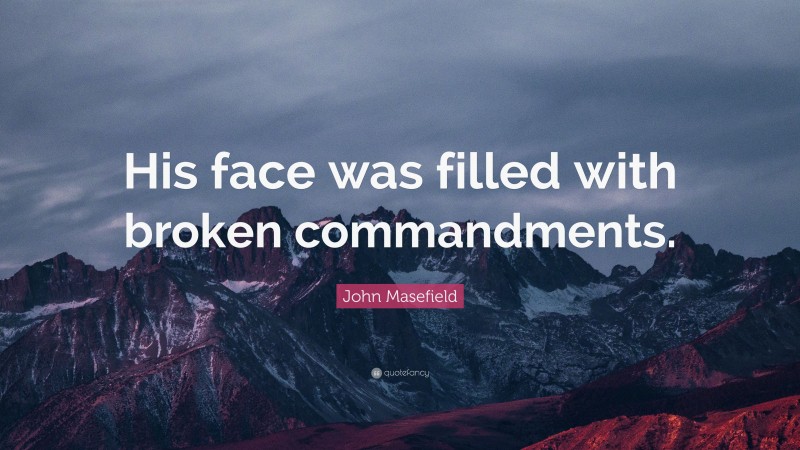 John Masefield Quote: “His face was filled with broken commandments.”