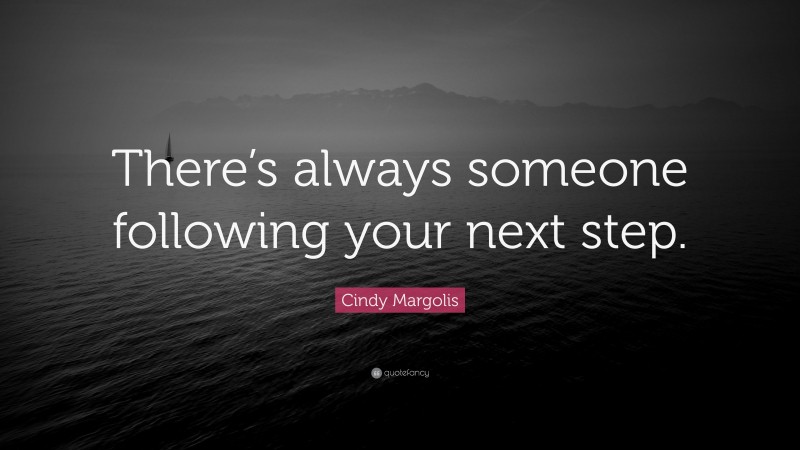 Cindy Margolis Quote: “There’s always someone following your next step.”