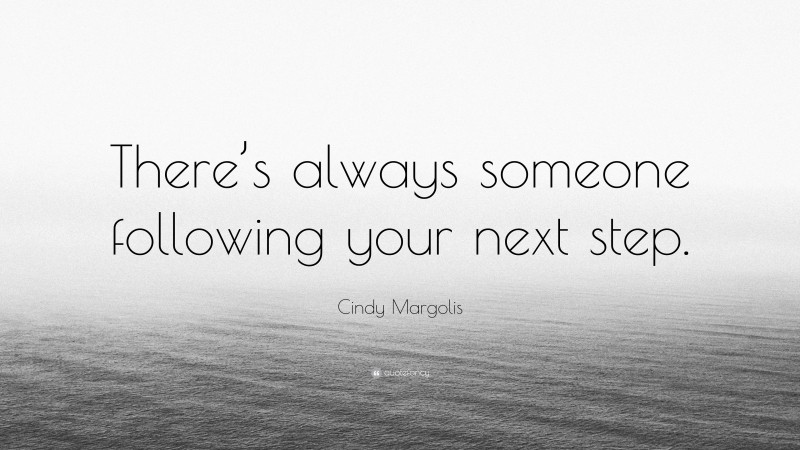 Cindy Margolis Quote: “There’s always someone following your next step.”