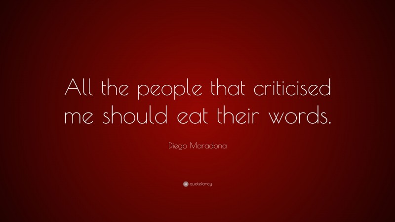 Diego Maradona Quote: “All the people that criticised me should eat their words.”