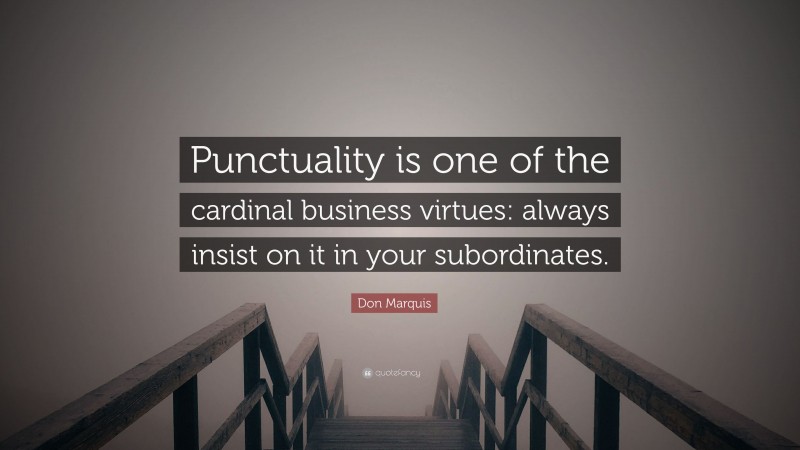 Don Marquis Quote: “Punctuality is one of the cardinal business virtues: always insist on it in your subordinates.”