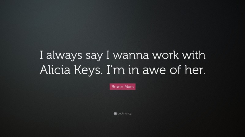 Bruno Mars Quote: “I always say I wanna work with Alicia Keys. I’m in awe of her.”