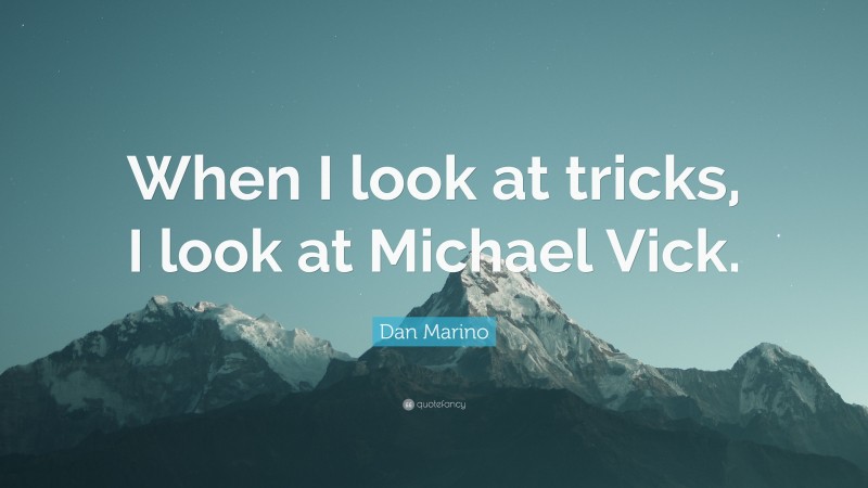 Dan Marino Quote: “When I look at tricks, I look at Michael Vick.”