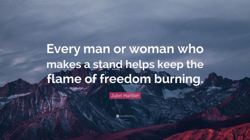 Juliet Marillier Quote: “Every man or woman who makes a stand helps keep the flame of freedom burning.”