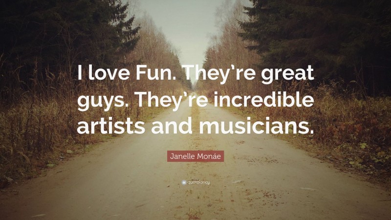 Janelle Monáe Quote: “I love Fun. They’re great guys. They’re incredible artists and musicians.”