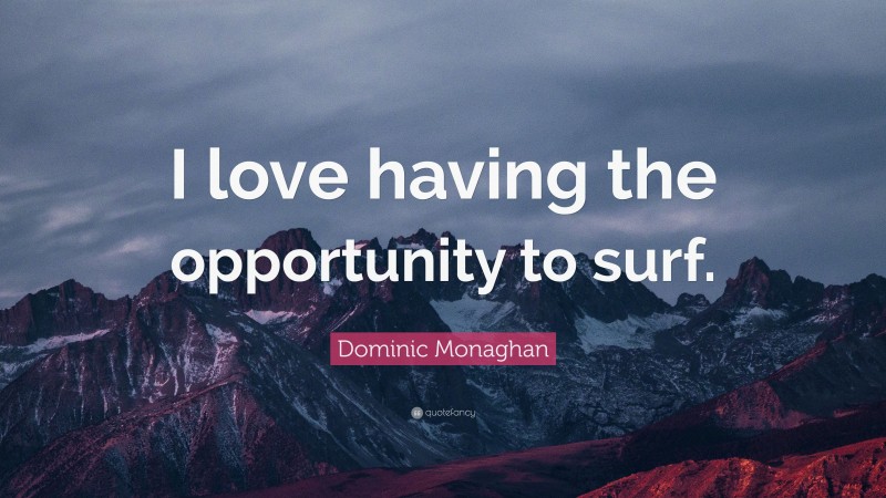 Dominic Monaghan Quote: “I love having the opportunity to surf.”