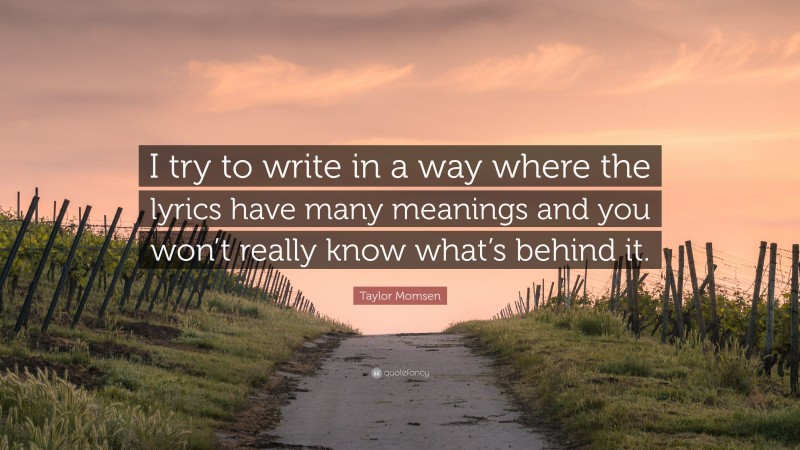 Taylor Momsen Quote: “I try to write in a way where the lyrics have many meanings and you won’t really know what’s behind it.”