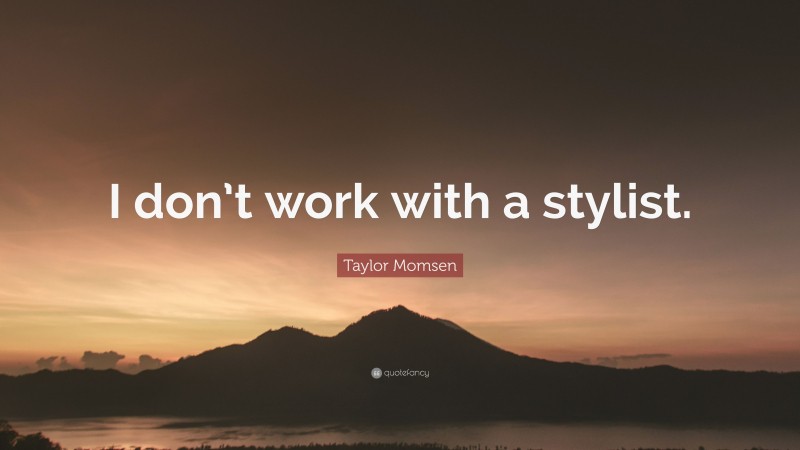 Taylor Momsen Quote: “I don’t work with a stylist.”