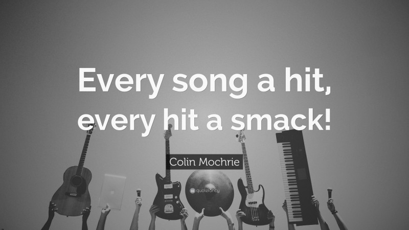 Colin Mochrie Quote: “Every song a hit, every hit a smack!”