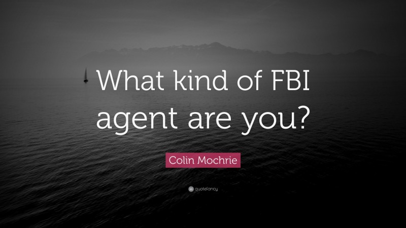 Colin Mochrie Quote: “What kind of FBI agent are you?”