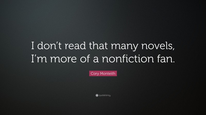 Cory Monteith Quote: “I don’t read that many novels, I’m more of a nonfiction fan.”