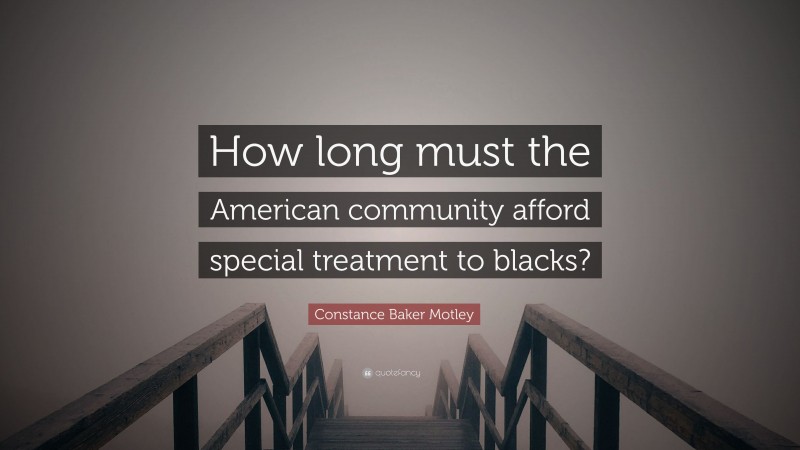 Constance Baker Motley Quote: “How long must the American community afford special treatment to blacks?”