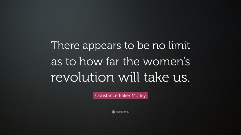 Constance Baker Motley Quote: “There appears to be no limit as to how far the women’s revolution will take us.”