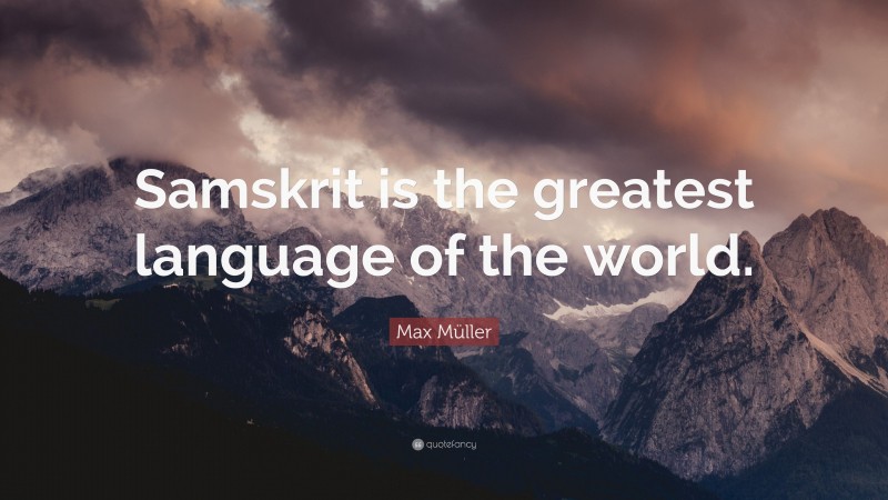 Max Müller Quote: “Samskrit is the greatest language of the world.”