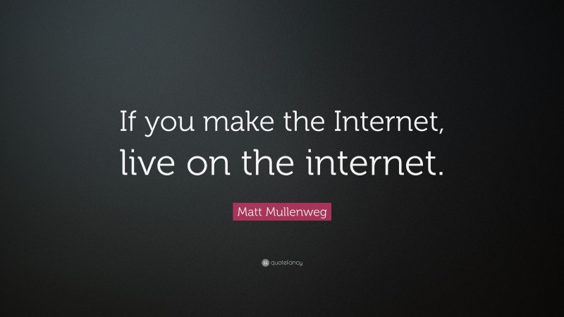 Matt Mullenweg Quote: “If you make the Internet, live on the internet.”