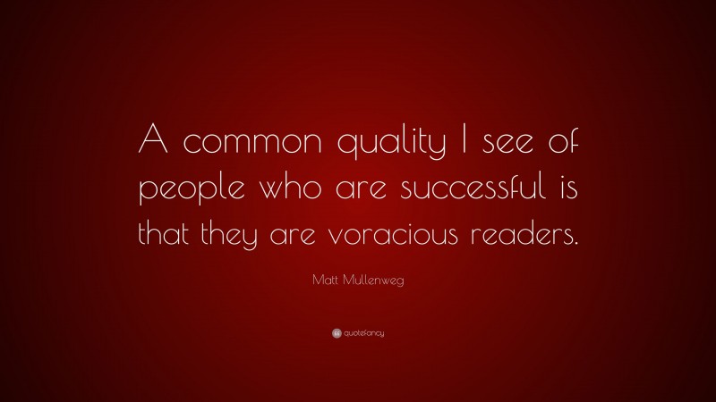 Matt Mullenweg Quote: “A common quality I see of people who are successful is that they are voracious readers.”