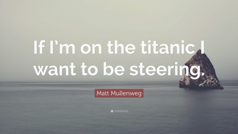 Matt Mullenweg Quote: “If I’m on the titanic I want to be steering.”