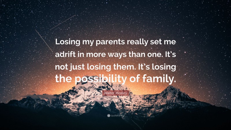 Walter Mosley Quote: “Losing my parents really set me adrift in more ways than one. It’s not just losing them. It’s losing the possibility of family.”