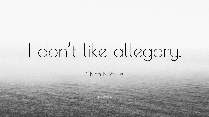 China Miéville Quote: “I don’t like allegory.”