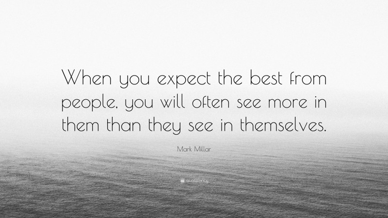 Mark Millar Quote: “When you expect the best from people, you will ...