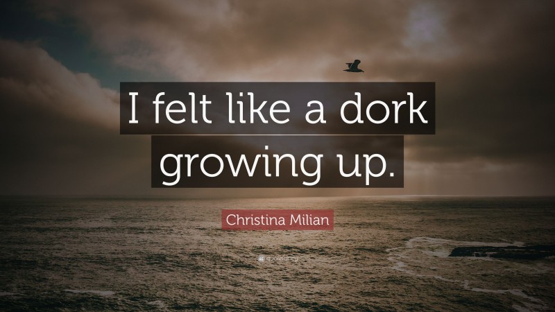 Christina Milian Quote: “I felt like a dork growing up.”