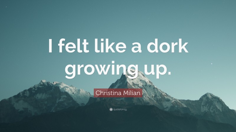 Christina Milian Quote: “I felt like a dork growing up.”